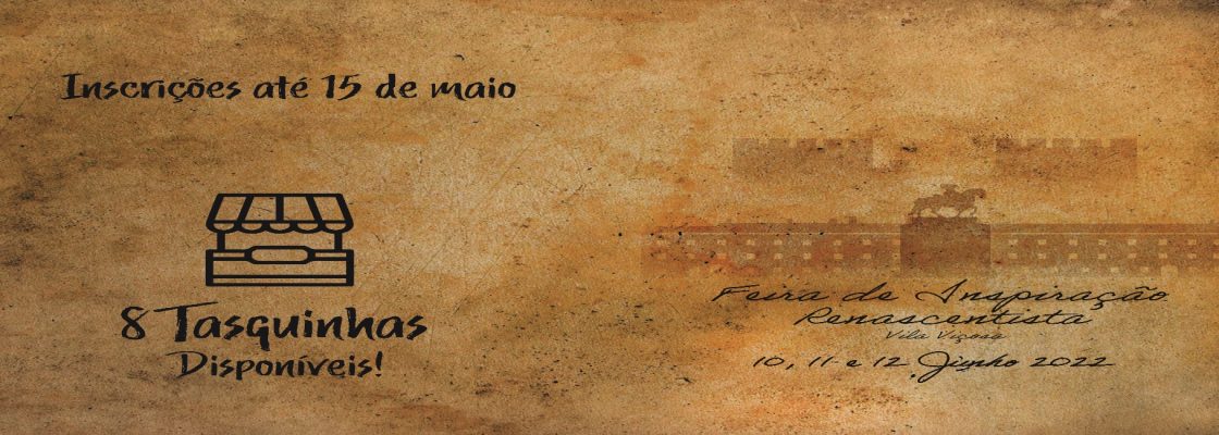 Feira de Inspiração Renascentistas – De 10 a 12 Junho 2022 – Espaço Tasquinhas – Abertas...